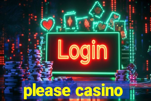 please casino