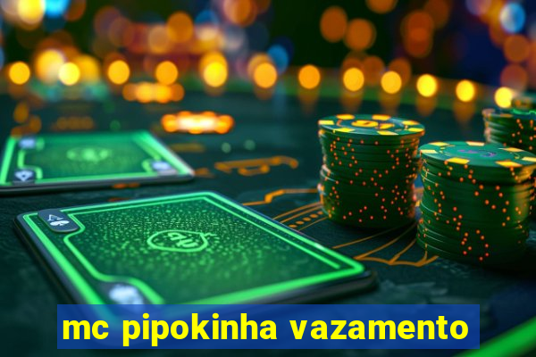 mc pipokinha vazamento