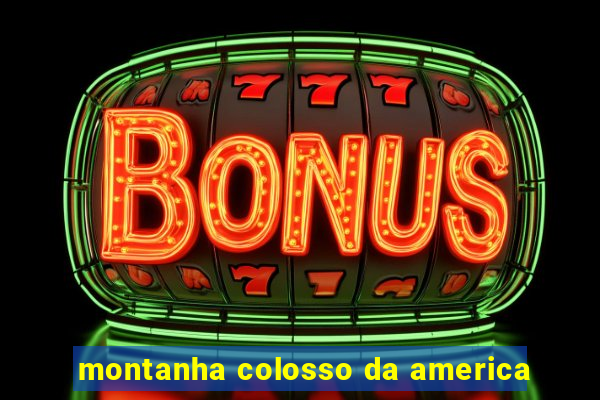 montanha colosso da america