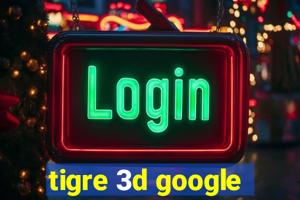 tigre 3d google