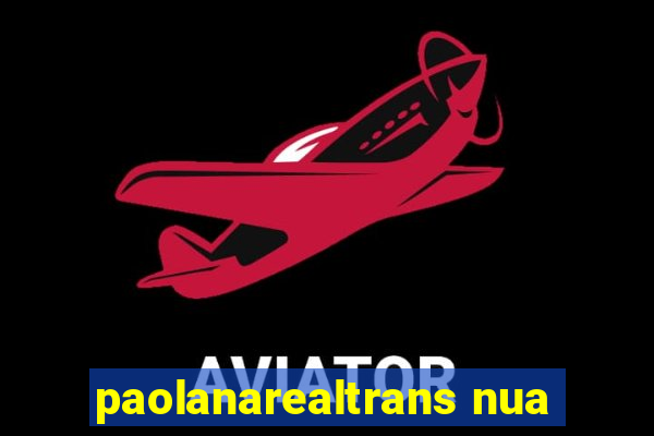 paolanarealtrans nua