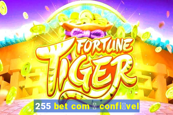 255 bet com 茅 confi谩vel