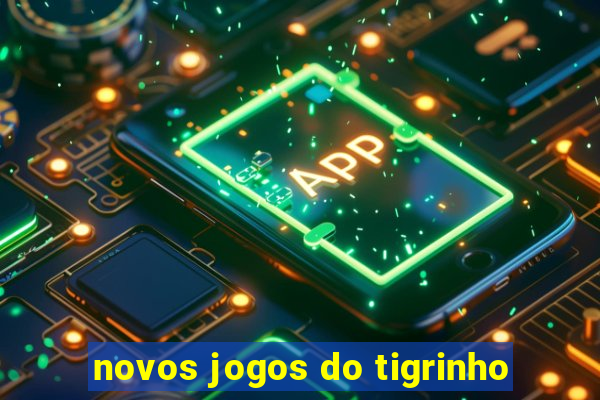 novos jogos do tigrinho