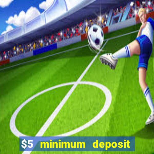 $5 minimum deposit casino 2018