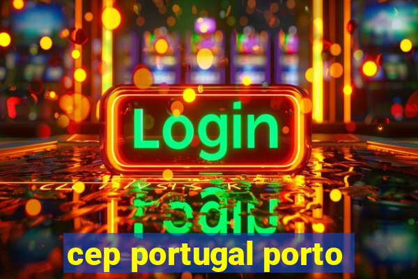 cep portugal porto