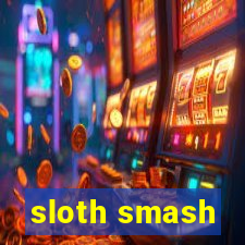 sloth smash