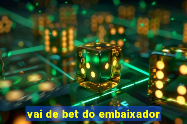 vai de bet do embaixador