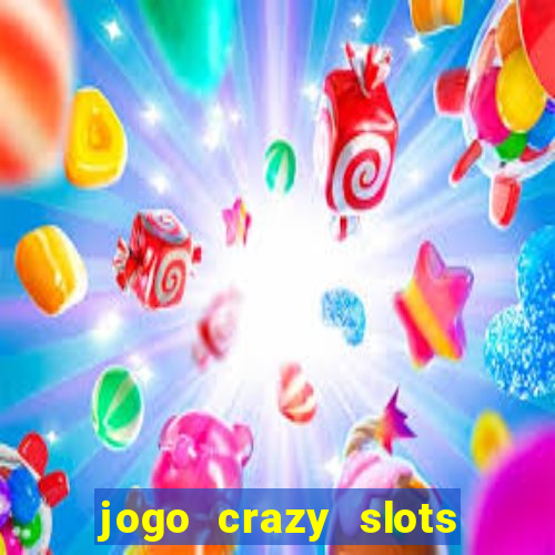 jogo crazy slots casino paga mesmo