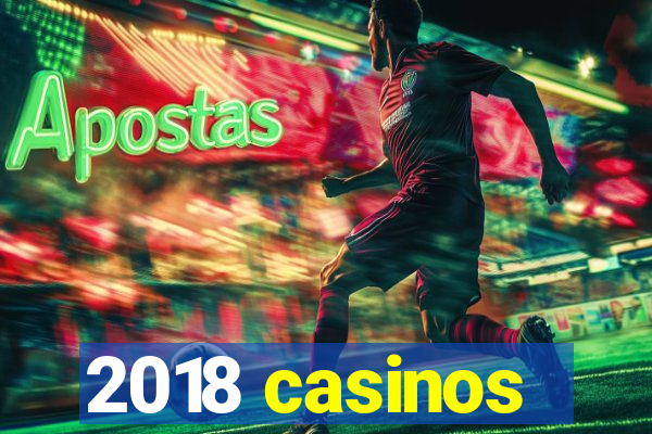 2018 casinos