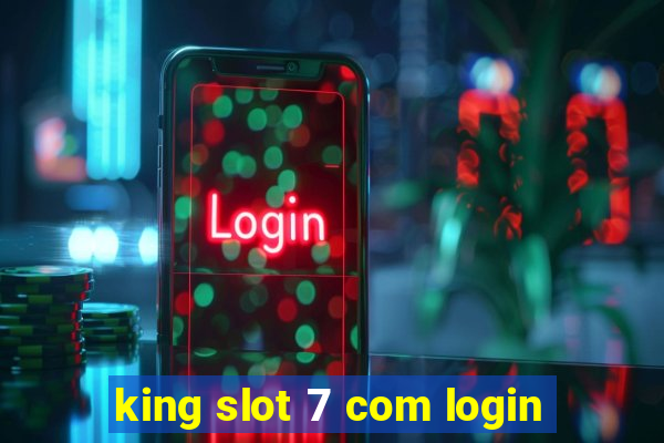 king slot 7 com login