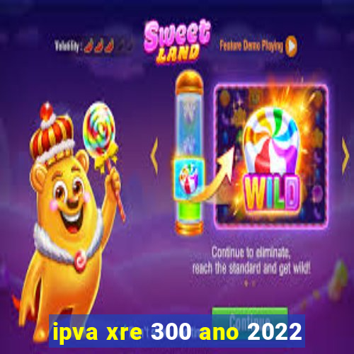 ipva xre 300 ano 2022