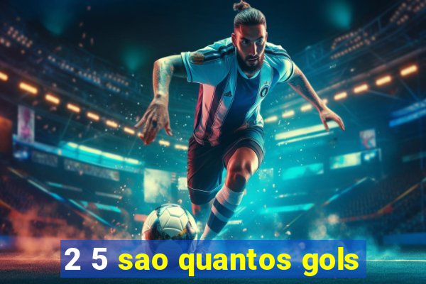 2 5 sao quantos gols