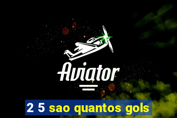 2 5 sao quantos gols