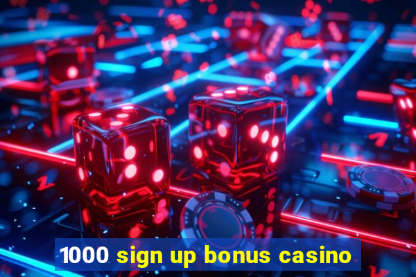 1000 sign up bonus casino