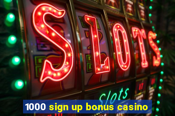 1000 sign up bonus casino