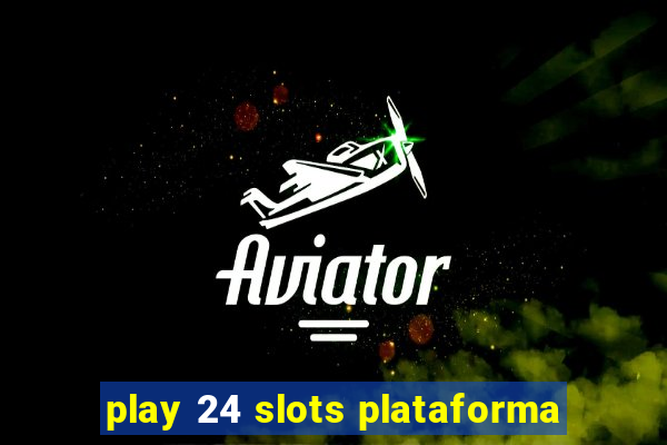 play 24 slots plataforma