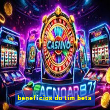 benefícios do tim beta