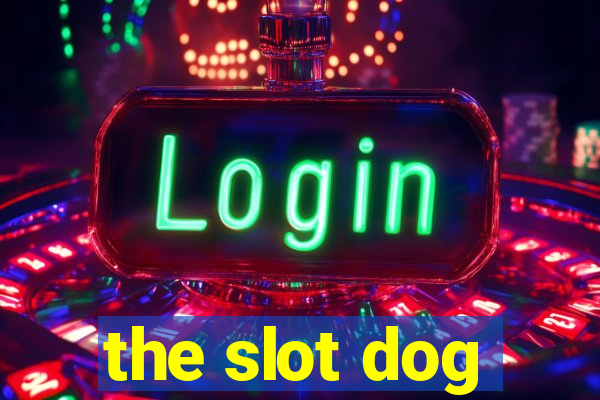 the slot dog