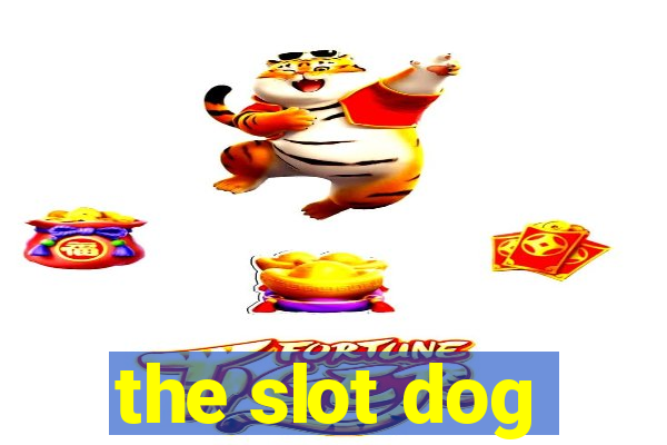 the slot dog