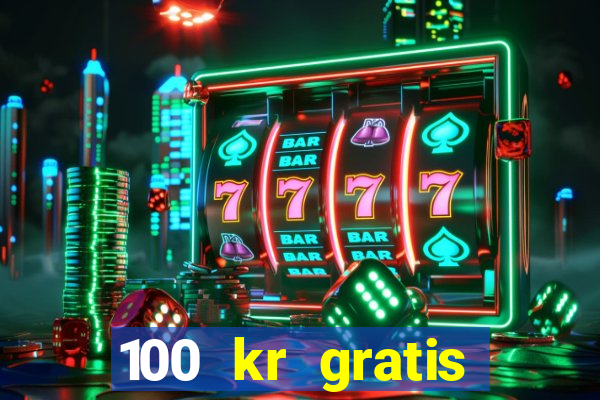 100 kr gratis casino uten innskudd