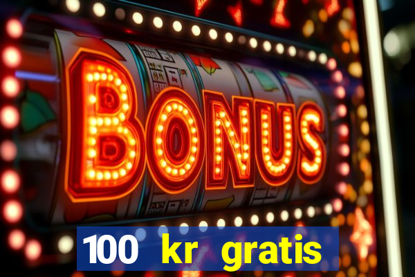 100 kr gratis casino uten innskudd