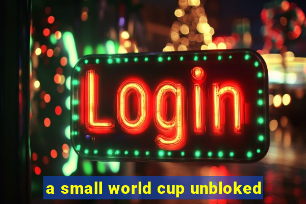 a small world cup unbloked