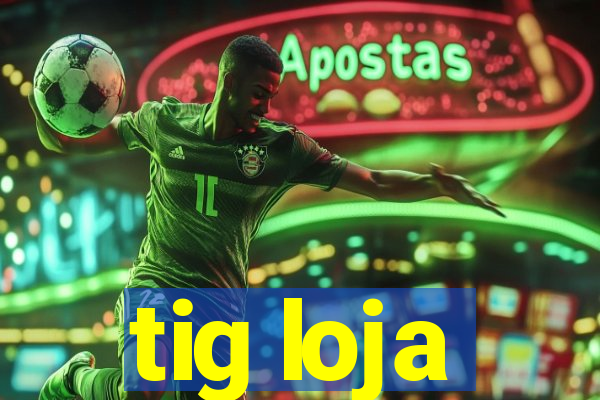 tig loja