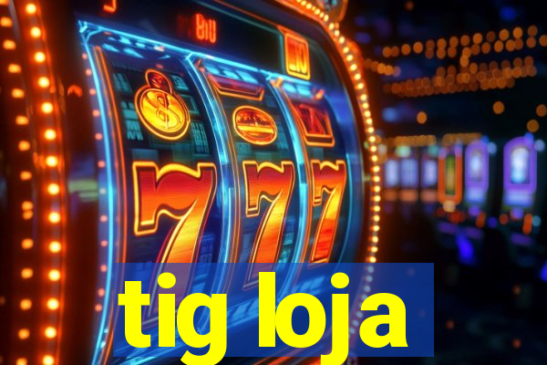 tig loja