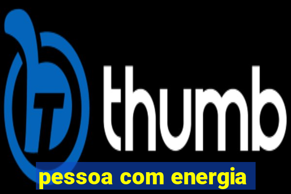 pessoa com energia