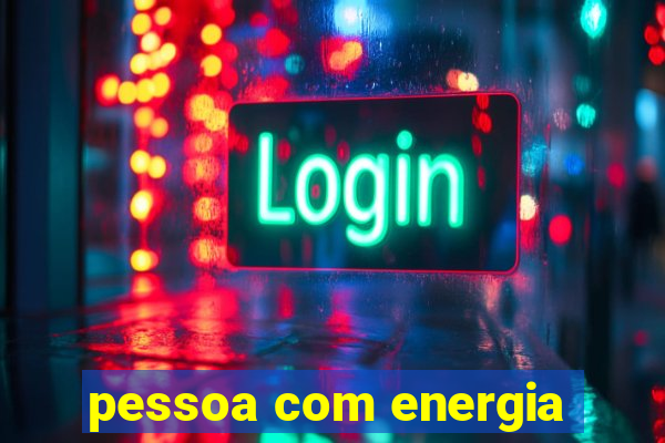 pessoa com energia