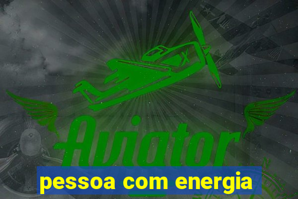 pessoa com energia