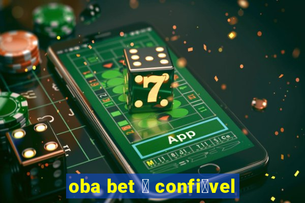 oba bet 茅 confi谩vel