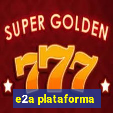 e2a plataforma