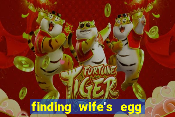 finding wife's egg money 3