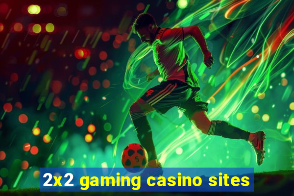 2x2 gaming casino sites