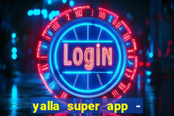 yalla super app - ??? ???? ??