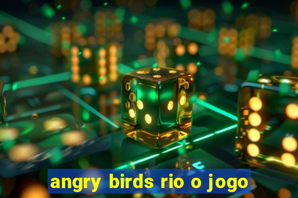 angry birds rio o jogo