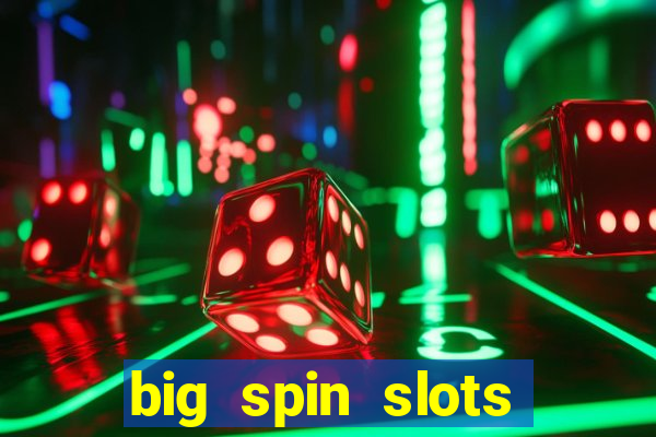 big spin slots paga mesmo