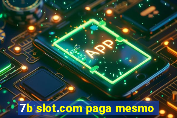 7b slot.com paga mesmo