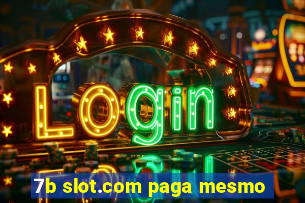 7b slot.com paga mesmo