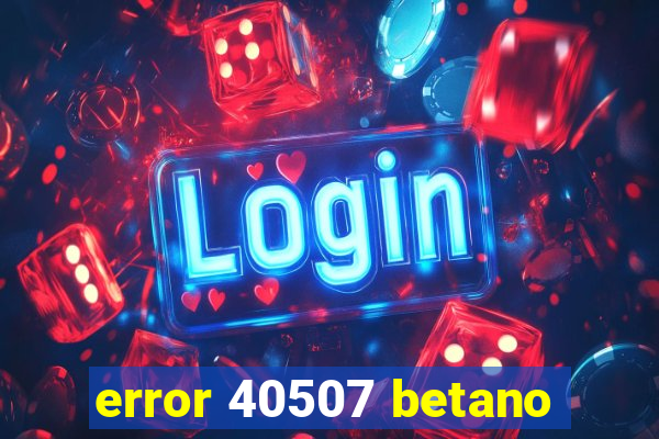 error 40507 betano