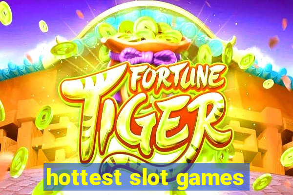 hottest slot games