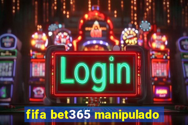 fifa bet365 manipulado