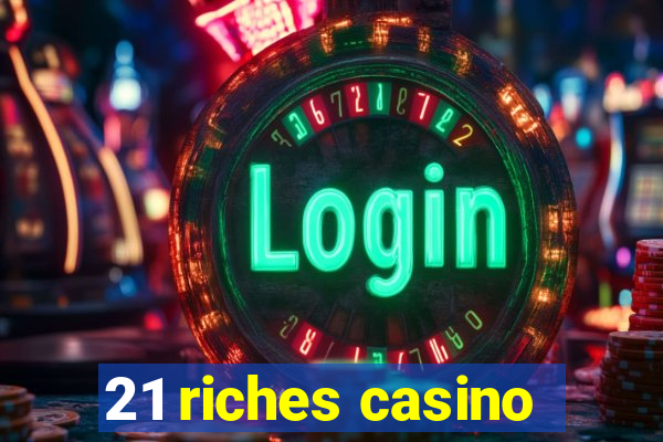 21 riches casino