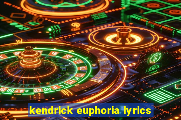 kendrick euphoria lyrics