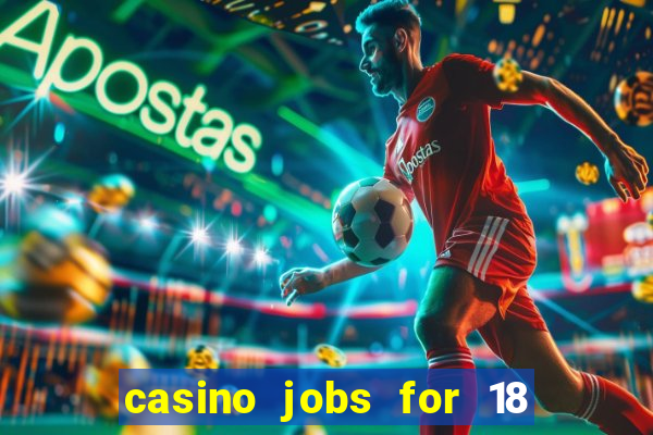 casino jobs for 18 year olds