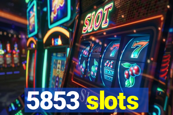 5853 slots