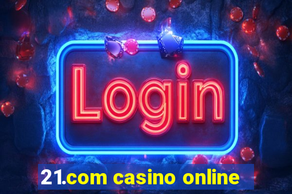 21.com casino online