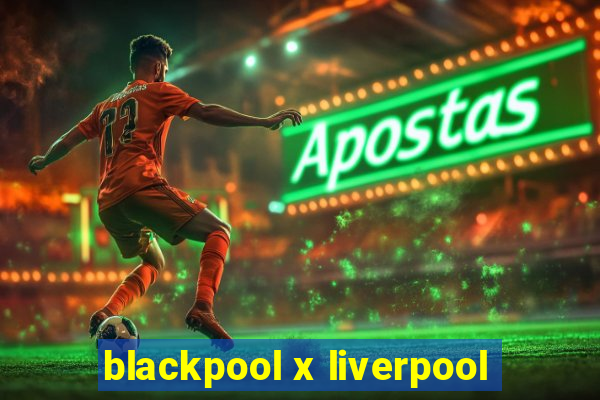 blackpool x liverpool