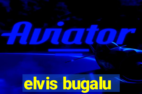 elvis bugalu